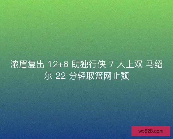 浓眉复出 12+6 助独行侠 7 人上双 马绍尔 22 分轻取篮网止颓