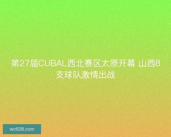 第27届CUBAL西北赛区太原开幕 山西8支球队激情出战 第27届CUBAL西北赛区太原开幕 山西8支球队激情出战
