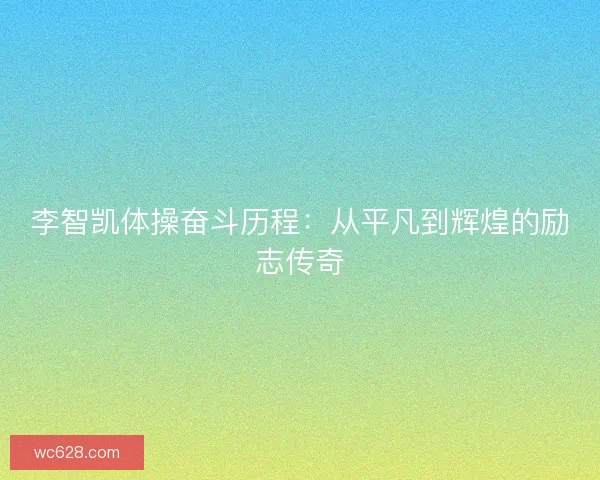 李智凯体操奋斗历程：从平凡到辉煌的励志传奇