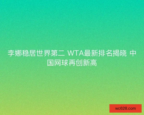 李娜稳居世界第二 WTA最新排名揭晓 中国网球再创新高
